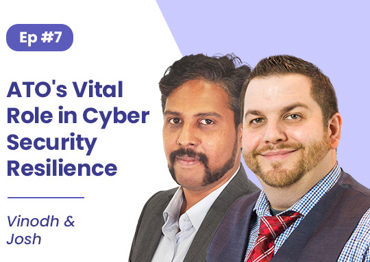 #7. Vinodh and Josh: ATO’s Vital Role in Cyber Security Resilience